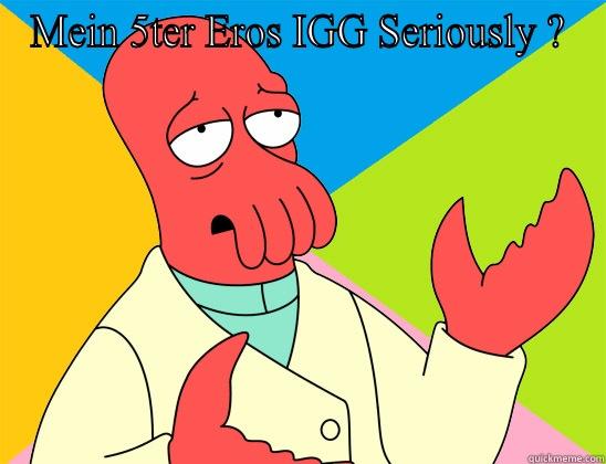 MEIN 5TER EROS IGG SERIOUSLY ?  Futurama Zoidberg 