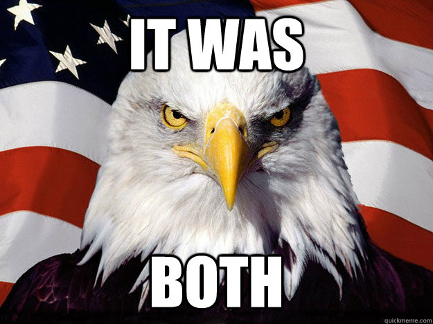 It was  BOTH - It was  BOTH  Evil American Eagle