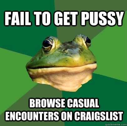 FAIL TO GET PUSSY BROWSE CASUAL ENCOUNTERS ON CRAIGSLIST  Foul Bachelor Frog