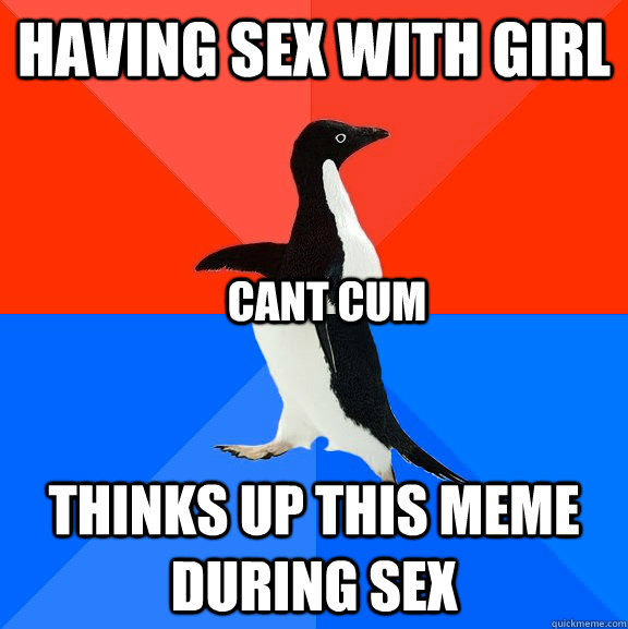 having sex with girl thinks up this meme during sex cant cum  Socially Awesome Awkward Penguin