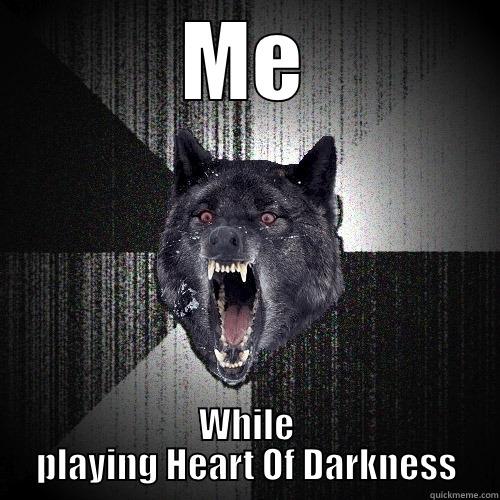 ME WHILE PLAYING HEART OF DARKNESS Insanity Wolf