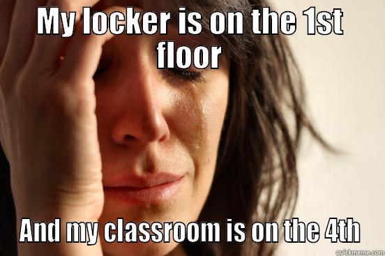 MY LOCKER IS ON THE 1ST FLOOR AND MY CLASSROOM IS ON THE 4TH First World Problems