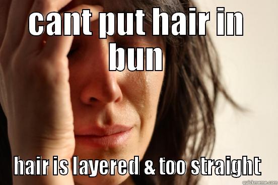 CANT PUT HAIR IN BUN HAIR IS LAYERED & TOO STRAIGHT First World Problems