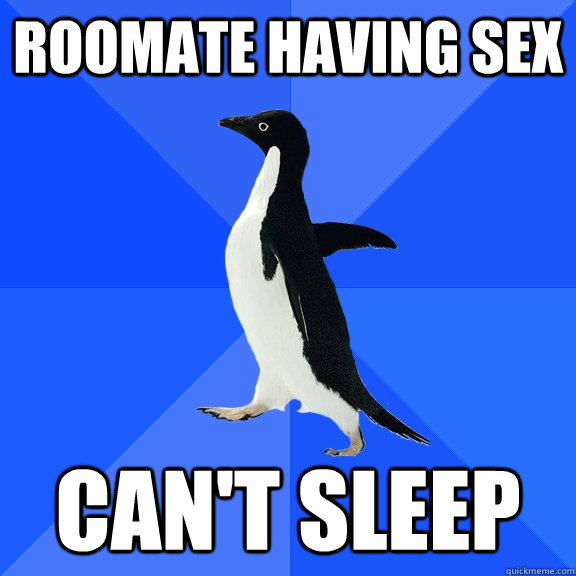 Roomate having sex can't sleep  Socially Awkward Penguin