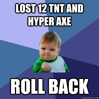 Lost 12 TnT and Hyper Axe Roll back - Lost 12 TnT and Hyper Axe Roll back  Success Kid