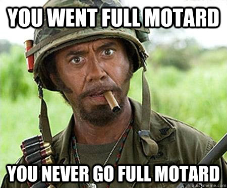 You went full motard you never go full motard  