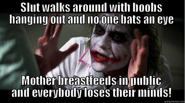 SLUT WALKS AROUND WITH BOOBS HANGING OUT AND NO ONE BATS AN EYE MOTHER BREASTFEEDS IN PUBLIC AND EVERYBODY LOSES THEIR MINDS! Joker Mind Loss