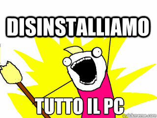 Tutto il pc Disinstalliamo  All The Thigns