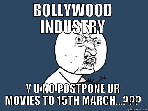 BOLLYWOOD INDUSTRY Y U NO POSTPONE UR MOVIES TO 15TH MARCH...??? Y U No