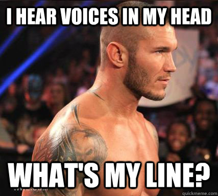 I hear voices in my head  what's my line? - I hear voices in my head  what's my line?  Randy Orton