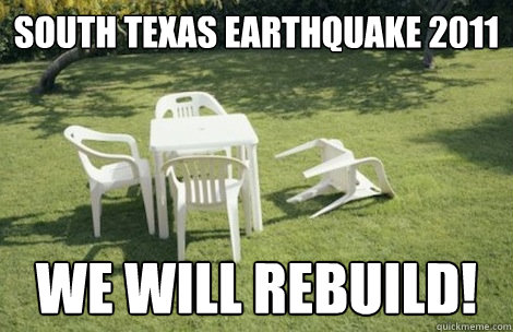 South Texas Earthquake 2011 WE WILL REBUILD! - South Texas Earthquake 2011 WE WILL REBUILD!  South Texas Earthquake 2011