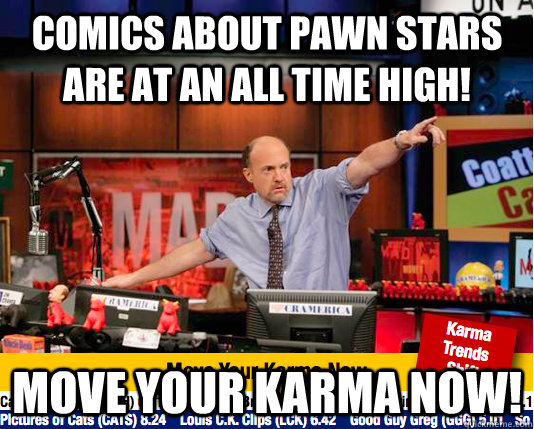 comics about pawn stars are at an all time high! move your karma now! - comics about pawn stars are at an all time high! move your karma now!  move your karma now