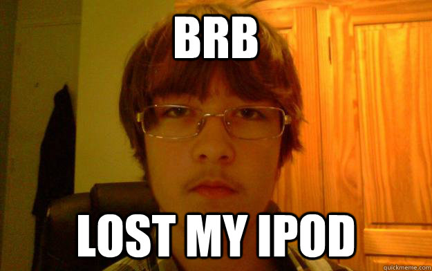 brb lost my ipod - brb lost my ipod  robijin meme