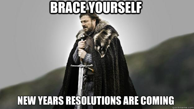 Brace yourself New Years Resolutions are coming - Brace yourself New Years Resolutions are coming  Ned stark winter is coming