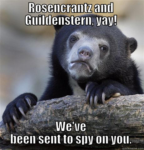 Friends, yay - ROSENCRANTZ AND GUILDENSTERN, YAY! WE'VE BEEN SENT TO SPY ON YOU. Confession Bear