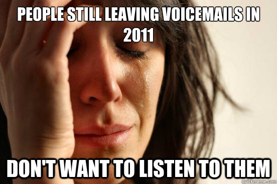 People still leaving voicemails in 2011 Don't want to listen to them  First World Problems
