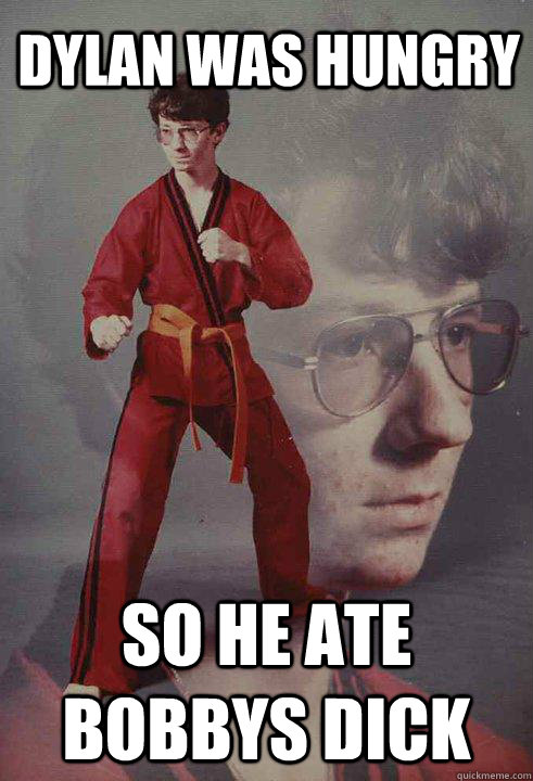 Dylan was hungry so he ate bobbys dick - Dylan was hungry so he ate bobbys dick  Karate