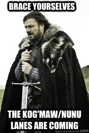 Brace Yourselves The Kog'maw/Nunu lanes are coming  Brace Yourselves