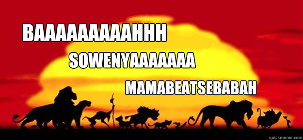 BAAAAAAAAAHHH SOWENYAAAAAAA MAMABEATSEBABAH - BAAAAAAAAAHHH SOWENYAAAAAAA MAMABEATSEBABAH  Lion King Intro