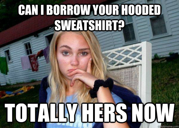 Can I borrow your hooded sweatshirt? Totally hers now  Long Term Girlfriend