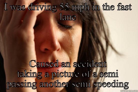 I WAS DRIVING 55 MPH IN THE FAST LANE CAUSED AN ACCIDENT TAKING A PICTURE OF A SEMI PASSING ANOTHER SEMI SPEEDING First World Problems
