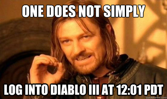 One Does Not Simply Log into diablo III at 12:01 PDT  Boromir