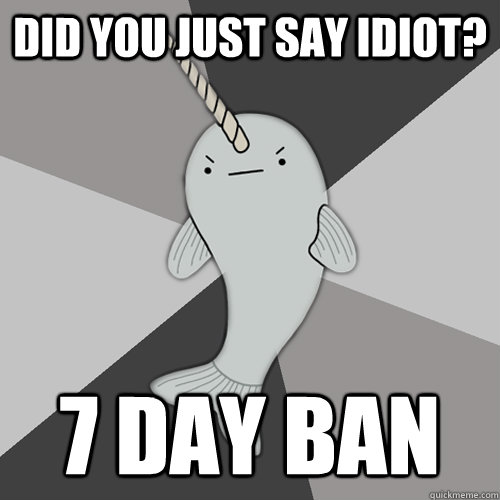 Did you just say idiot? 7 day ban  
