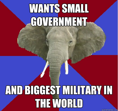 WANTS SMALL GOVERNMENT AND BIGGEST MILITARY IN THE WORLD  