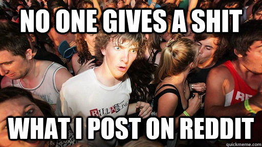 no one gives a shit what I post on reddit  Sudden Clarity Clarence Neopet