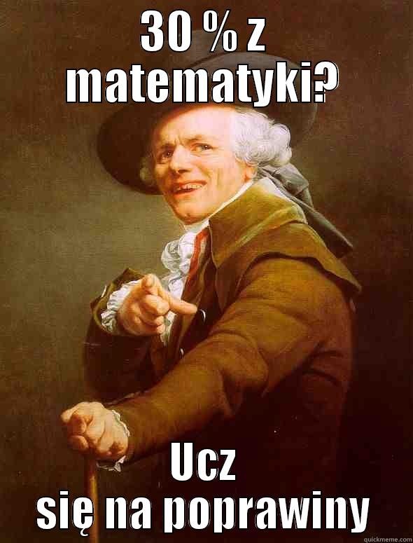 30 % Z MATEMATYKI? UCZ SIĘ NA POPRAWINY Joseph Ducreux