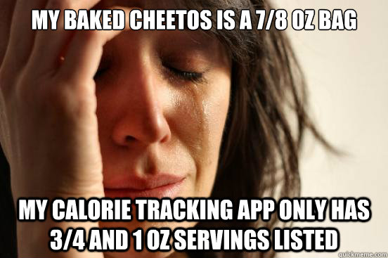 My baked cheetos is a 7/8 oz bag my calorie tracking app only has 3/4 and 1 oz servings listed - My baked cheetos is a 7/8 oz bag my calorie tracking app only has 3/4 and 1 oz servings listed  First World Problems