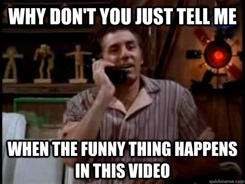 Why don't you just tell me when the funny thing happens in this video  Kramer Movie Phone