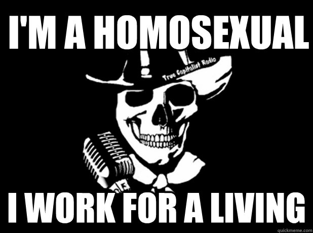 I'm a homosexual I work for a living  