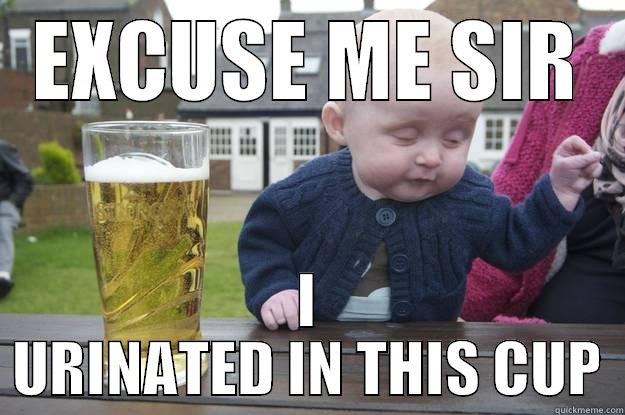 EXCUSE ME SIR I URINATED IN THIS CUP drunk baby