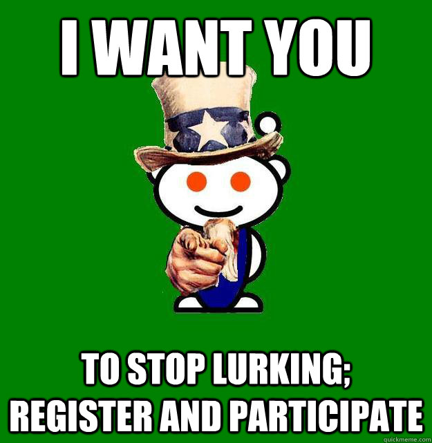 I want you to stop lurking; register and participate - I want you to stop lurking; register and participate  Uncle Reddit