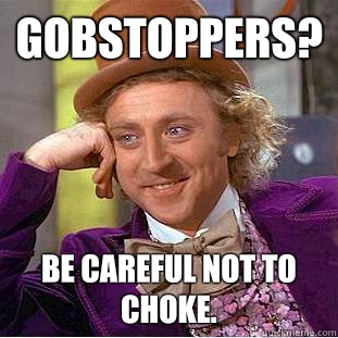 Gobstoppers? Be careful not to choke.  Creepy Wonka