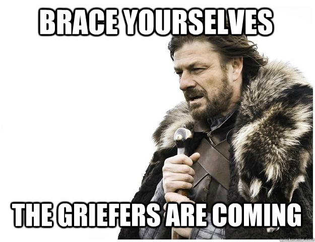 BRACE YOURSELVES THE GRIEFERS ARE COMING  Imminent Ned