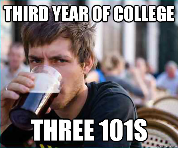 third year of college three 101s  Lazy College Senior