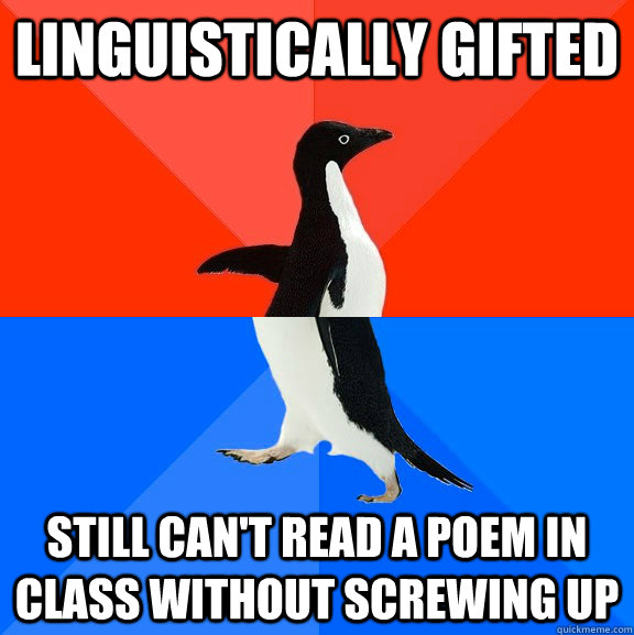 Linguistically gifted Still can't read a poem in class without screwing up  Socially Awesome Awkward Penguin