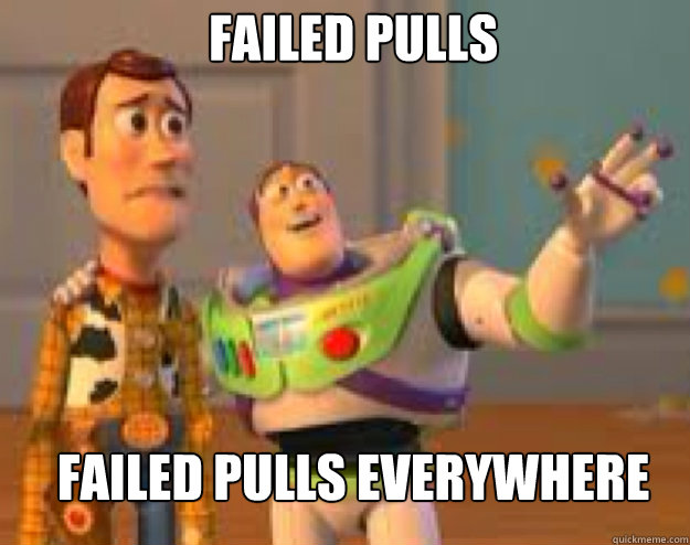 Failed pulls Failed pulls Everywhere  Woody and Buzz everywhere