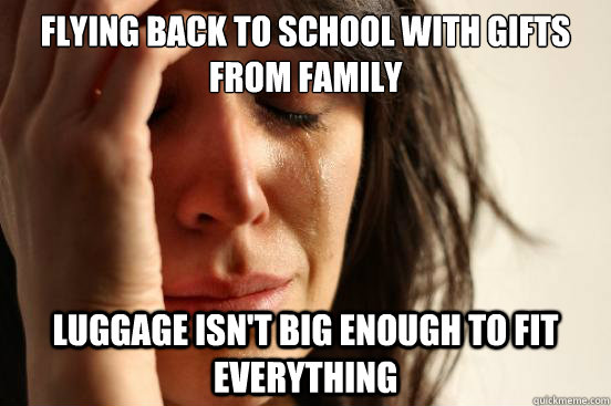 Flying back to school with gifts from family Luggage isn't big enough to fit everything  First World Problems