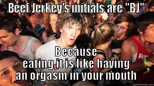 BEEF JERKEY'S INITIALS ARE ''BJ'' BECAUSE EATING IT IS LIKE HAVING AN ORGASM IN YOUR MOUTH Sudden Clarity Clarence