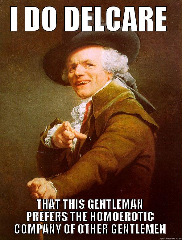 I DO DELCARE THAT THIS GENTLEMAN PREFERS THE HOMOEROTIC COMPANY OF OTHER GENTLEMEN Joseph Ducreux