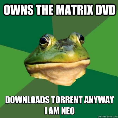 Owns the matrix DVD downloads torrent anyway 
i am neo  Foul Bachelor Frog