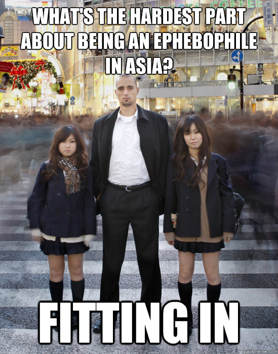 What's the hardest part about being an ephebophile
in asia? fitting in  Gaijin