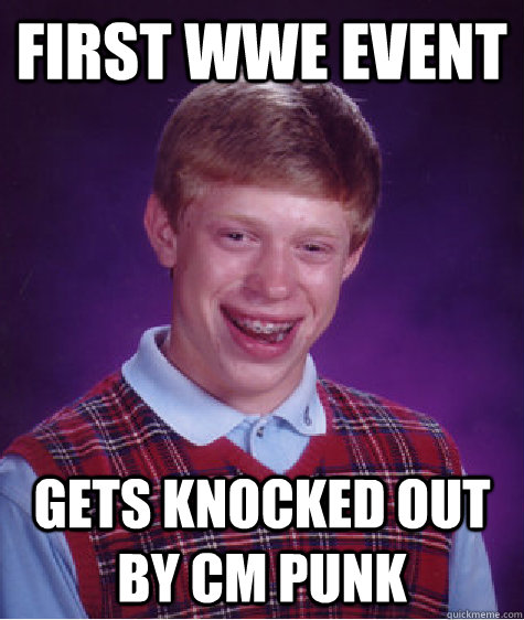 first wwe event gets knocked out by CM PUNK  Bad Luck Brian