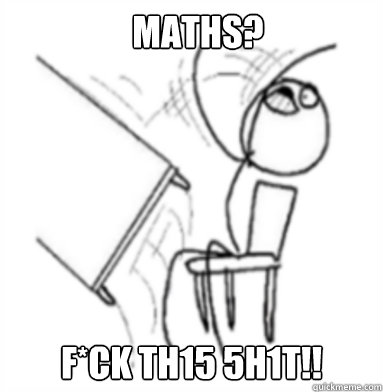 maths? f*ck th15 5h1t!!  