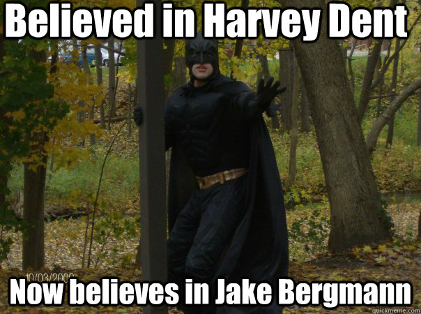 Believed in Harvey Dent Now believes in Jake Bergmann  