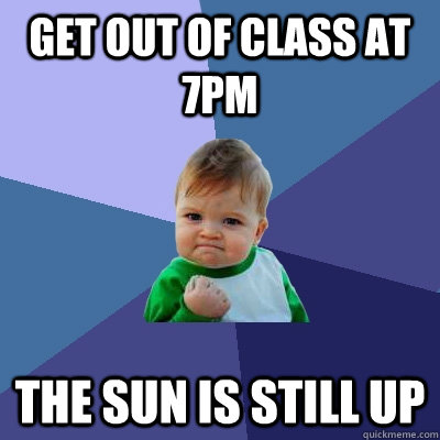 get out of class at 7pm The sun is still up - get out of class at 7pm The sun is still up  Success Kid