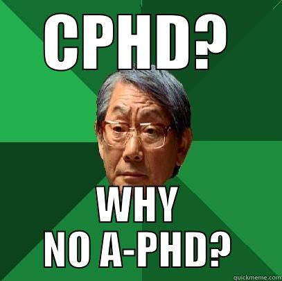 CPHD derp derp derp - CPHD? WHY NO A-PHD? High Expectations Asian Father